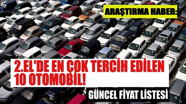 2.El'de fiyatlar artacak mı? İşte en çok alınıp-satılan ilk 10 otomobil! Güncel fiyatlar listesi